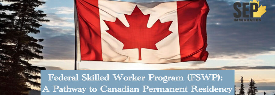 Federal Skilled Worker Program (FSWP): A Pathway to Canadian Permanent Residency