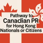 Pathway to Canadian PR for Hong Kong Nationals or Citizens